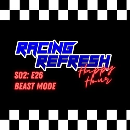 Racing Refresh Happy Hour - Episode 60 - Beast Mode