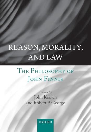 REASON, MORALITY, & LAW:PHILOSOPHY OF JOHN FINNIS PAPER: The Philosophy of John Finnis