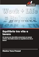 Equilibrio tra vita e lavoro: Un lavoro non dovrebbe consumare un essere umano. Dovrebbe essere un equilibrio tra vita e lavoro (Italian Edition) 3639773764 Book Cover