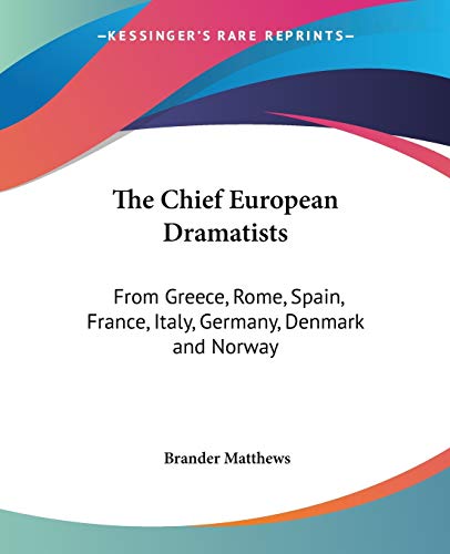 The Chief European Dramatists: From Greece, Rome, Spain, France, Italy, Germany, Denmark and Norway
