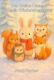 Der kleine Hase und sein Winterabenteuer: Eine liebevolle Wintergeschichte über Freundschaft, Mut und Helfen