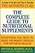 The Complete Guide to Nutritional Supplements: Everything You Need to Make Informed Choices for Optimum Health