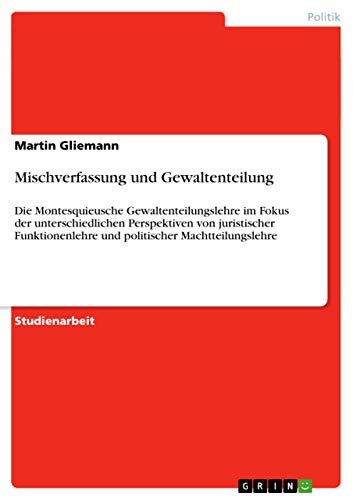Mischverfassung und Gewaltenteilung: Die Montesquieusche Gewaltenteilungslehre im Fokus der unterschiedlichen Perspektiven von juristischer ... Machtteilungslehre (German Edition)
