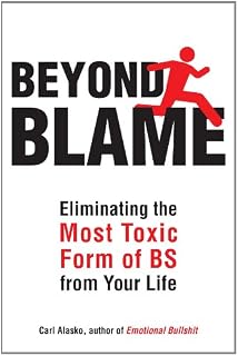 Beyond Blame: Freeing Yourself from the Most Toxic Form of Emotional Bullsh*t