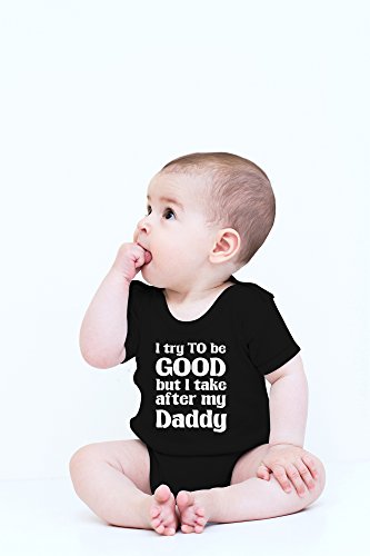 Crazy Bros Tees I Try To Be Good, Take After My Daddy Baby Bodysuit Cute Newborn Clothes Unisex Humor Romper (6 Months, Black)