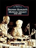 Spanish Harlem's Musical Legacy: 1930-1980 (Images of America)