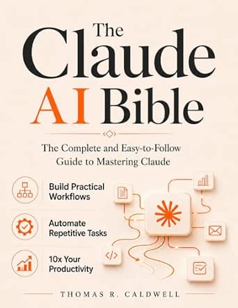 The Claude AI Bible: The Complete and Easy-to-Follow Guide to Mastering Claude