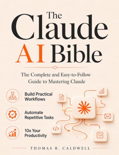 The Claude AI Bible: The Complete and Easy-to-Follow Guide to Mas...