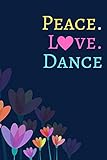  Peace. Love. Dance: Dance Practice Resource Notebook for Dancing Students and Teachers. Perfect Log Book Journal Gift for a Jazz, Ballet, Tap, ... 6”x9” with 120 Pages (Dance Record Logbook)