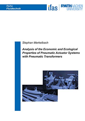 Analysis of the Economic and Ecological Properties of Pneumatic Actuator Systems with Pneumatic Transformers: 96 (Reihe Fluidtechnik)
