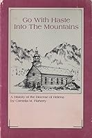 Go with haste into the mountains : a history of the Diocese of Helena 0934318425 Book Cover