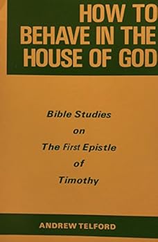How to Behave in the House of God Bible Studies on the First Epistle of Timothy