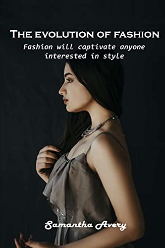 The evolution of fashion: Fashion will captivate anyone interested in style