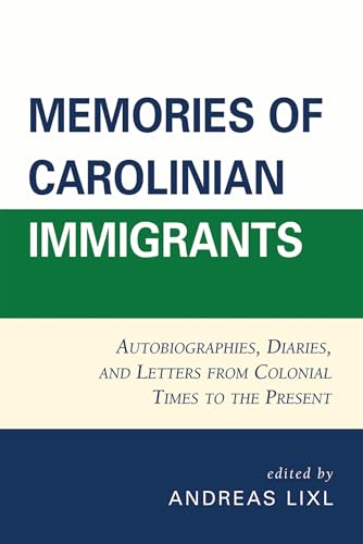 Memories of Carolinian Immigrants: Autobiographies, Diaries, and Letters from Colonial Times to the Present