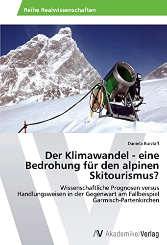 Der Klimawandel - eine Bedrohung für den alpinen Skitourismus?: Wissenschaftliche Prognosen versus Handlungsweisen in der Gegenwart am Fallbeispiel Garmisch-Partenkirchen