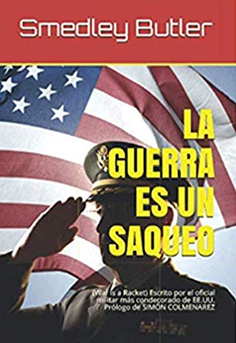 LA GUERRA ES UN SAQUEO: Escrito por el oficial militar más condecorado de EE.UU., (EDICIÓN COMENTADA E ILUSTRADA) (Spanish Edition)