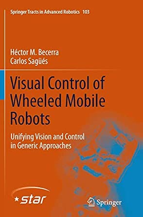 Visual Control of Wheeled Mobile Robots: Unifying Vision and Control in Generic Approaches: 103 Softcover reprint of the original 1st ed. 2014 Edition-Wow! eBook