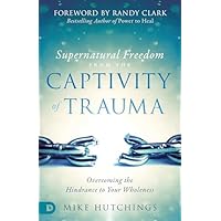 Supernatural Freedom from the Captivity of Trauma