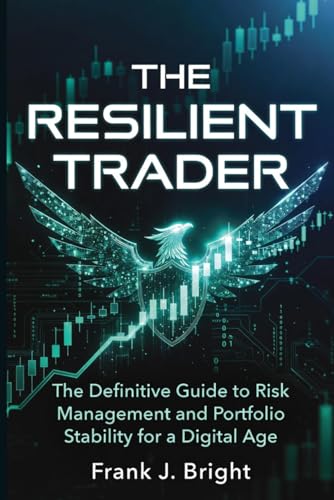 The Resilient Trader: The Definitive Guide to Risk Management and Portfolio Stability for a Digital Age