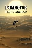  Paramotor Pilot\'s Logbook: Detailed Paramotor Pilot Logbook To Track Flight Details and Record Your Adventures For Glider, Paraglider, Paramotor, SkyDiver, and Parachuting Adventure