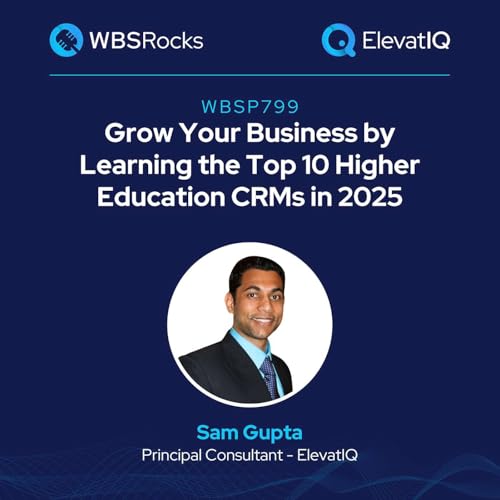 WBSP799: Grow Your Business by Learning the Top 10 Higher Education CRMs w/ Sam Gupta