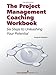 The Project Management Coaching Workbook: Six Steps to Unleashing Your Potential