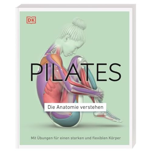 Pilates - Die Anatomie verstehen: Mit Übungen für einen starken und flexiblen Körper