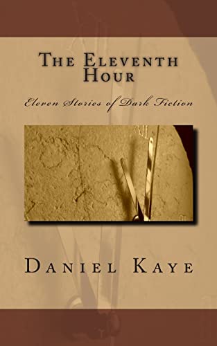 The Eleventh Hour: A collection of eleven dark fiction short stories by published author, Daniel Kaye.