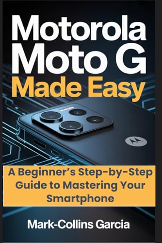 Motorola Moto G Made Easy: A Beginner's Step-by-Step Guide to Mas...