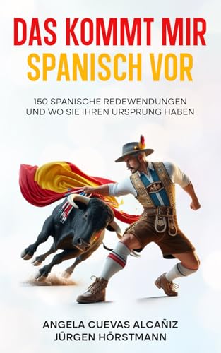 Portada de Das kommt mir Spanisch vor: 150 Spanische Redewendungen und wo sie ihren Ursprung haben