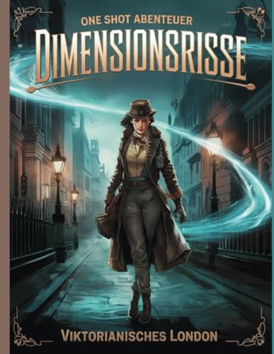 Dimensionsrisse: Tauche ein in 30 fesselnde One-Shot Abenteuer für RPGs im Viktorianischen London für Pen & Paper: Erlebe übernatürliche Schauer, löse ... 30 One-Shot Abenteuer für RPGs, Band 1)