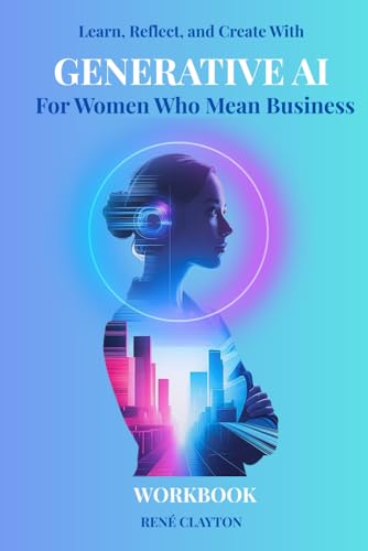 Generative AI: For Women Who Mean Business, A Workbook
