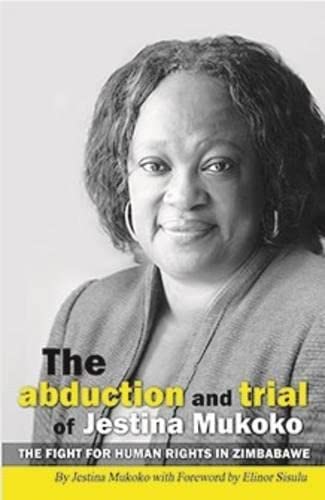 The Abduction and Trial of Jestina Mukoko; the Fight for Human Rights in Zimbabwe
