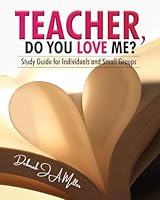 Teacher, Do You Love Me?: Study Guide for Individuals and Small Groups 1637464797 Book Cover