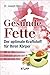 Produktbild Gesunde Fette - Der optimale Kraftstoff für Ihren Körper: Mit der Mitochondrien-Therapie gesund und fit bis ins hohe Alter
