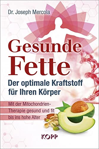 Gesunde Fette - Der optimale Kraftstoff für Ihren Körper: Mit der Mitochondrien-Therapie gesund und fit bis ins hohe Alter