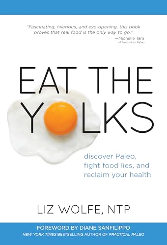 Eat the Yolks: Discover Paleo, Fight Food Lies, and Reclaim Your Health