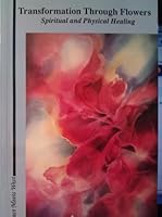 Transformation through flowers: Spiritual and physical healing 0963598708 Book Cover