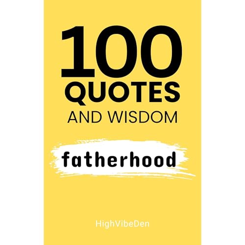 100 Quotes and Wisdom on Fatherhood - Father&rsquo;s Advice, Jokes, Sayings, Truths on Life. Dad Says&hellip; Audiobook By Hi