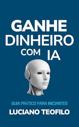 Ganhe Dinheiro com IA: Guia Prático Para Iniciantes (Inteligência...