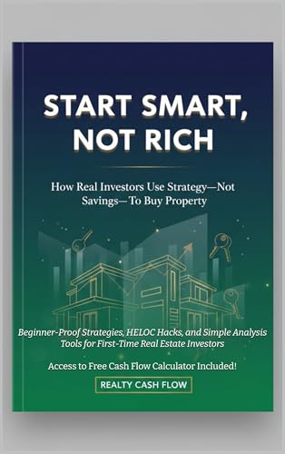 Start Smart, Not Rich - How to Buy Your First Rental Property With No Money Down: Beginner Proof Strategies, HELOC Hacks, and Simple Analysis Tools for First Time Real Estate Investors