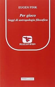 Per gioco. Saggi di antropologia filosofica