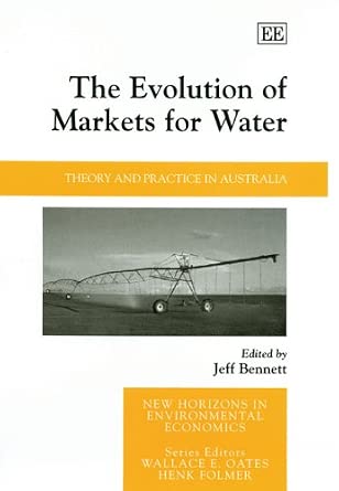 The Evolution of Markets for Water: Theory and Practice in Australia (New Horizons in Environmental Economics series) book cover