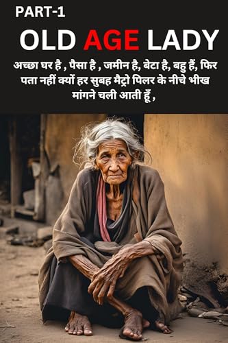 OLD AGE LADY: अच्छा घर है , पैसा है , जमीन है, बेटा है, बहु हैं, फिर पता नहीं क्यों हर सुबह मैट्रो पिलर के नीचे भीख मांगने चली आती हूँ , (Hindi Edition)