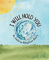 I Will Hold You: An Embryo Adoption Story B0CXCZMR29 Book Cover