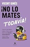 ¡No lo mates todavía!: Todo lo que debes saber y hacer para tener una relación extraordinaria con tu hijo adolescente (Alienta)