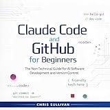 Claude Code and GitHub for Beginners: The Non-Technical Guide for AI Software Development and Version Control