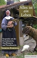 Alles ist ein Leben: Gespräche mit der Franziskanerin, Zen-Priesterin und Tierschützerin Theresia Raberger 3942085569 Book Cover