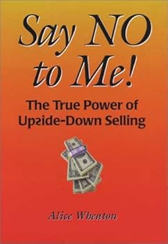 Hardcover Say NO to Me! The True Power of Upside-Down Selling Book