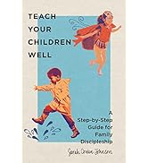 Teach Your Children Well: A Step-by-Step Guide for Family Discipleship